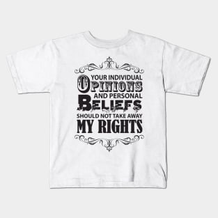 Your Individual Opinions And Personal Beliefs Should Not Take Away My Rights Kids T-Shirt